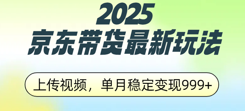 2025京东带货最新玩法,上传视频,单月稳定变现999+-思维屋-分享无限项目创意