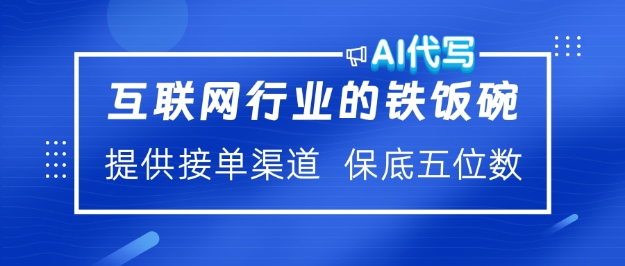 互联网行业的铁饭碗  AI代写 提供接单渠道 保底五位数-思维屋-分享无限项目创意