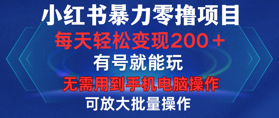 小红书暴力零撸项目，有号就能玩，单号每天变现1到15元，可放大批量操作，无需手机电脑操作-思维屋-分享无限项目创意