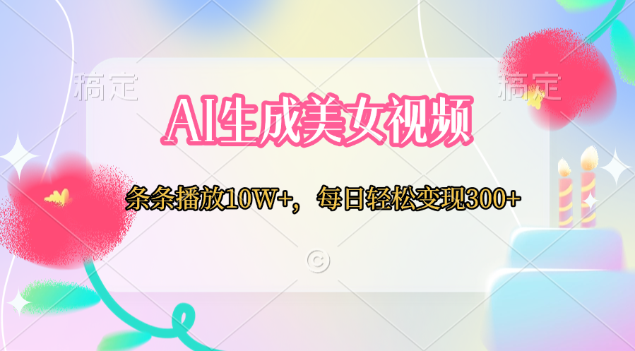 AI生成美女视频 条条播放10W+,每日轻松变现300+-思维屋-分享无限项目创意