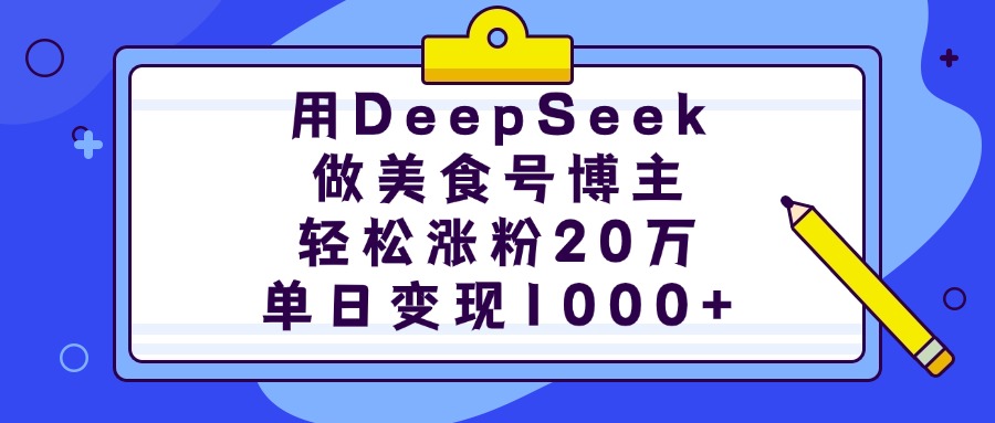 用DeepSeek做美食号博主，轻松涨粉20万，单日变现1000+-思维屋-分享无限项目创意