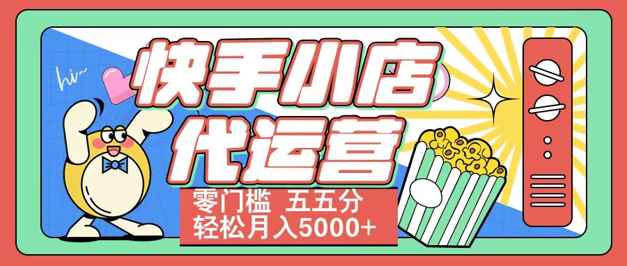 快手小店代运营 零门槛 五五分轻松月入5000+-思维屋-分享无限项目创意