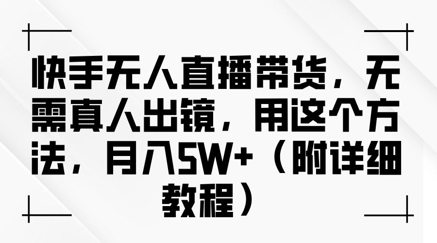 快手无人直播带货,无需真人出镜,用这个方法,月入5W+(附详细教程)-思维屋-分享无限项目创意