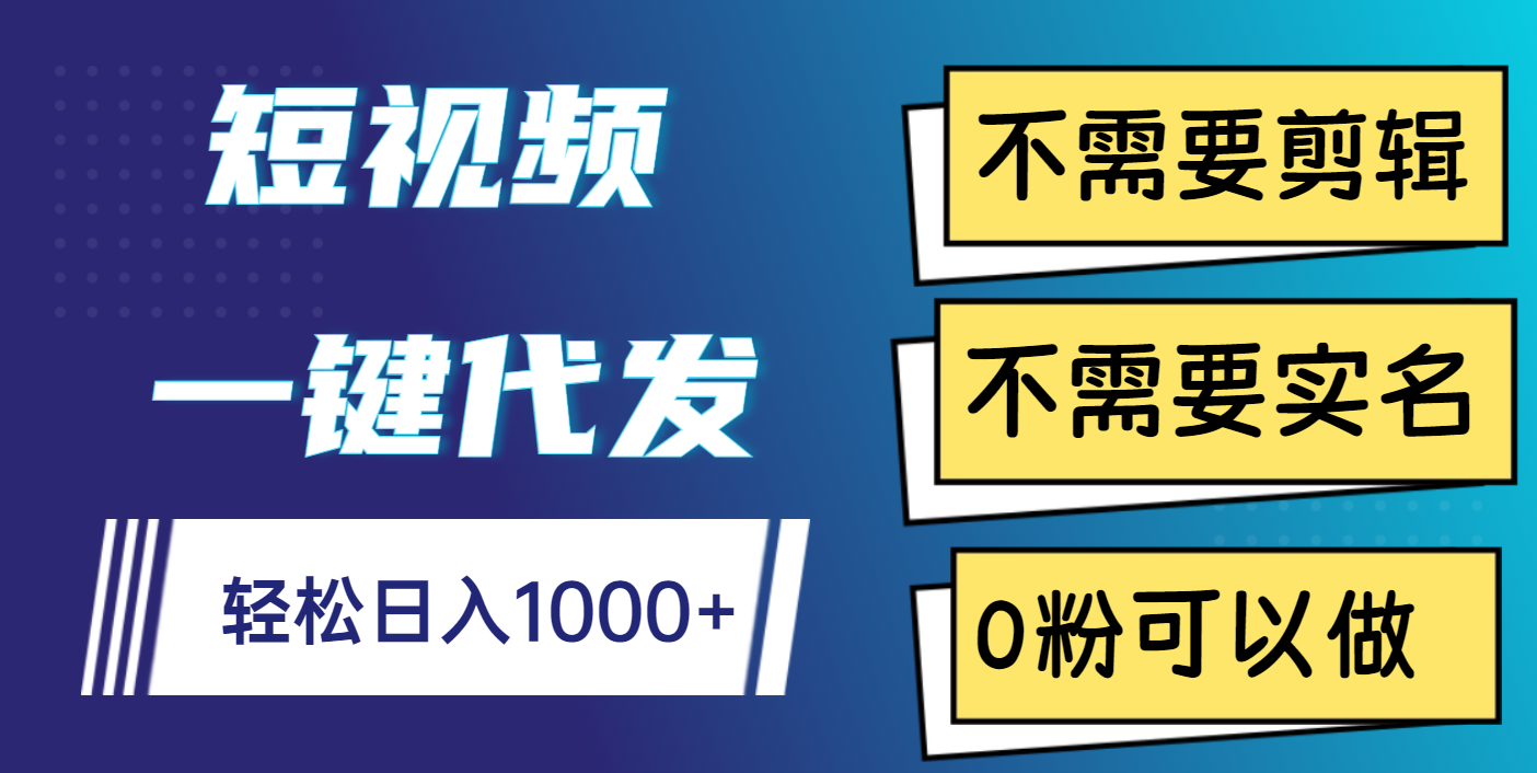 短视频一键代发，不需要剪辑，不需要实名，0粉可以做，轻松日入1000+-思维屋-分享无限项目创意