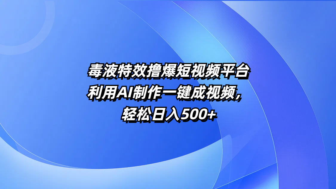 毒液特效撸爆短视频平台，利用AI制作一键成视频，轻松日入500+-思维屋-分享无限项目创意