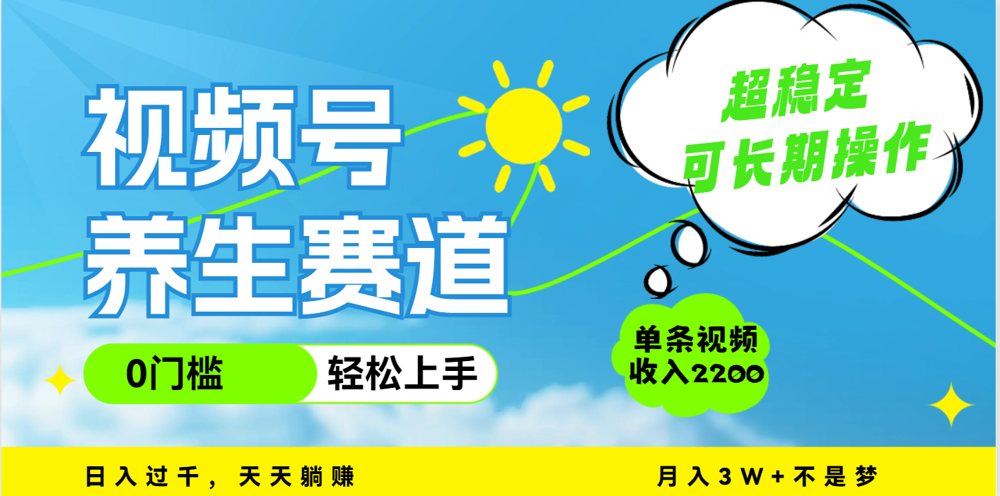 视频号养生赛道，一条视频2200，超简单，长期稳定可做，月入3w+不是梦-思维屋-分享无限项目创意