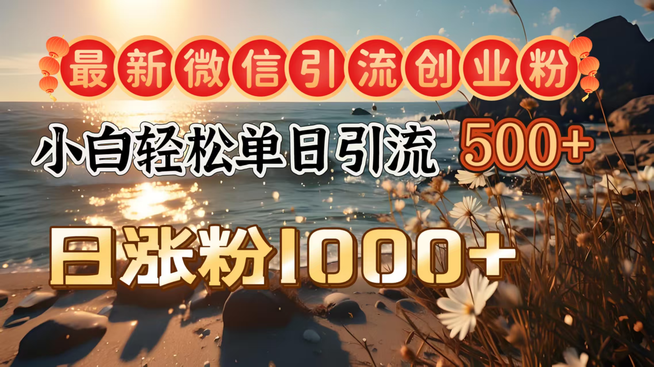 最新微信引流创业粉  ，小白单日轻松引流500＋，日涨粉1000＋-思维屋-分享无限项目创意