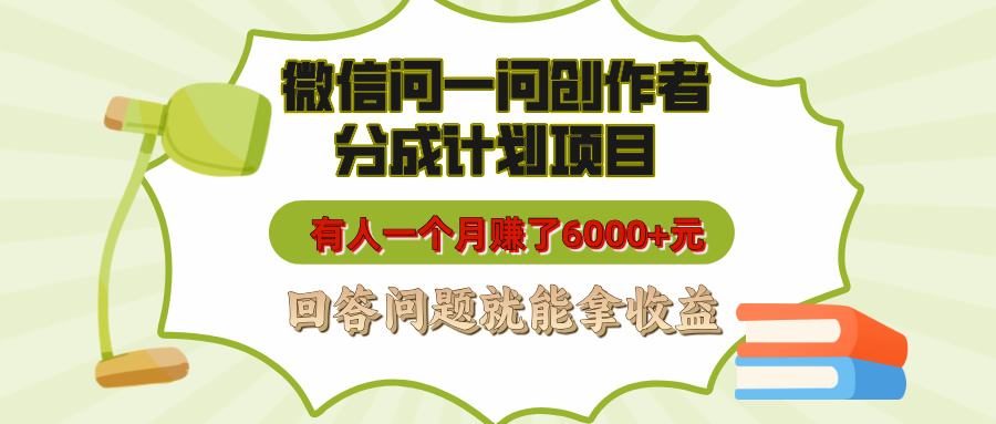 微信问一问创作者分成计划项目,有人一个月赚了6000+元,回答问题就能拿收益-思维屋-分享无限项目创意