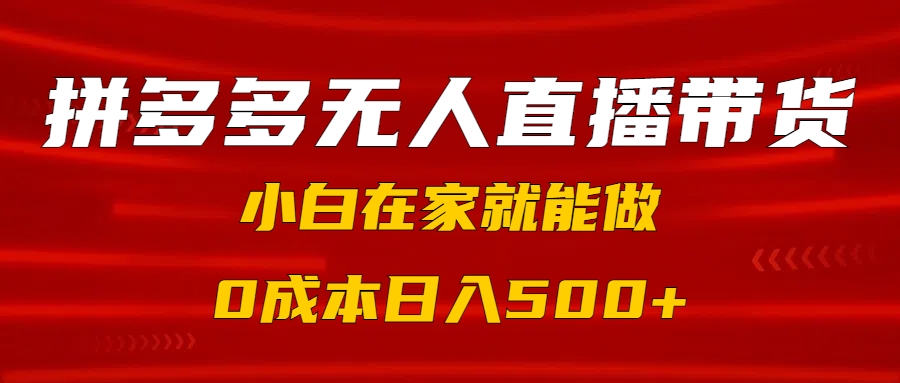 拼多多无人直播带货，小白在家就能做，0成本日入500+-思维屋-分享无限项目创意