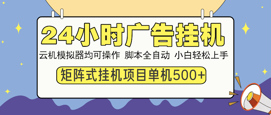24小时广告挂机 单机收益500+ 矩阵式操作,设备越多收益越大,小白轻松上手-思维屋-分享无限项目创意
