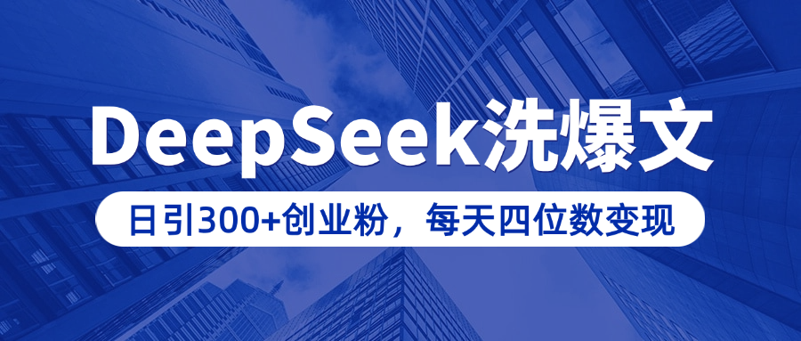 用DeepSeek洗公众号爆文，日引300+创业粉，做知识付费每天四位数变现（附详细实操教程）-思维屋-分享无限项目创意