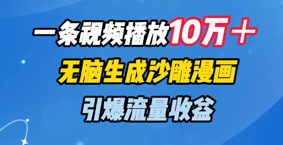 一条视频播放10万＋，无脑生成沙雕漫画，引爆流量收益-思维屋-分享无限项目创意