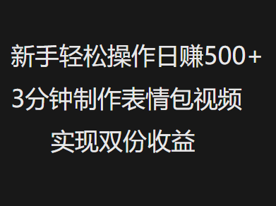 新手小白轻松操作日赚500+，3分钟制作表情包视频，实现双份收益-思维屋-分享无限项目创意