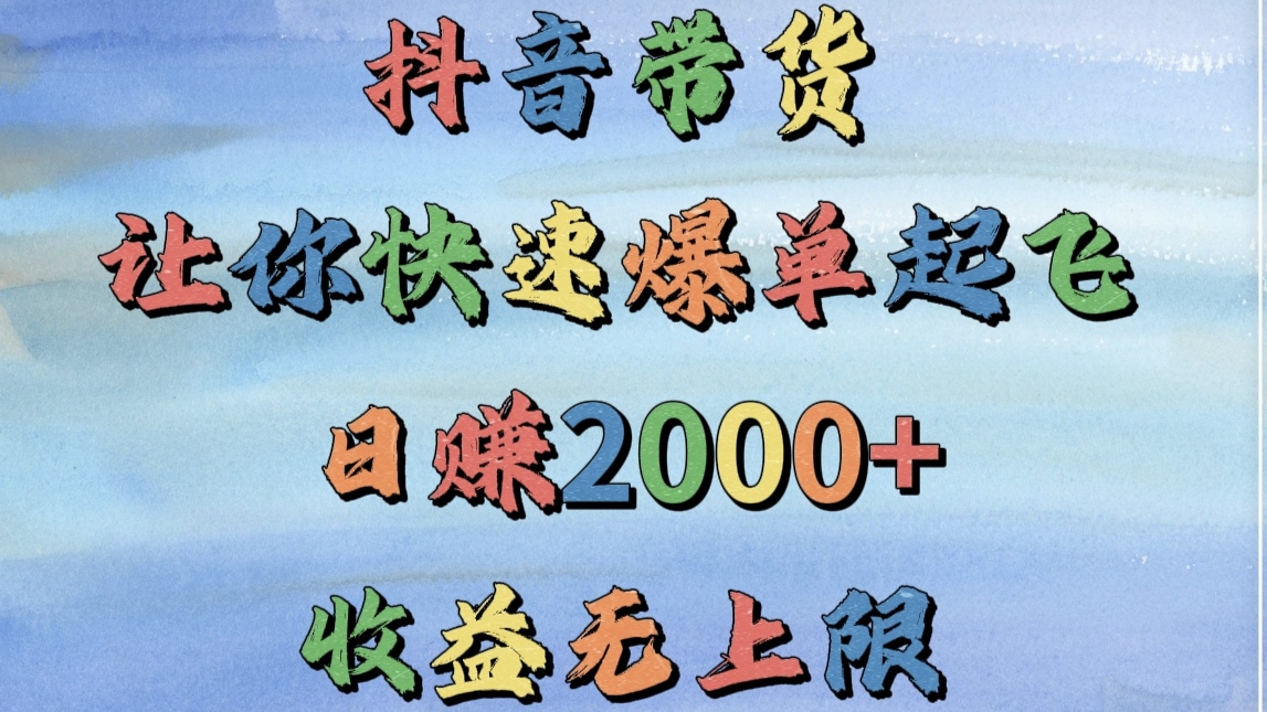 抖音带货，让你快速爆单起飞，日赚2000+，收益无上限-思维屋-分享无限项目创意