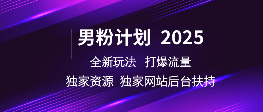 男粉计划2025全新玩法打爆流量 独家资源 独家网站 后台扶持-思维屋-分享无限项目创意