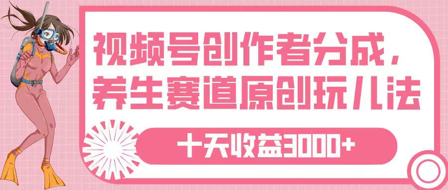 视频号创作者分成，养生赛道原创玩儿法，十条收益 3000➕-思维屋-分享无限项目创意