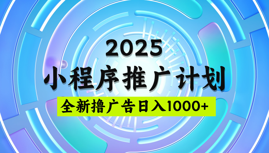 2025微信小程序推广计划，撸广告玩法，日均5张，稳定简单【揭秘】-思维屋-分享无限项目创意