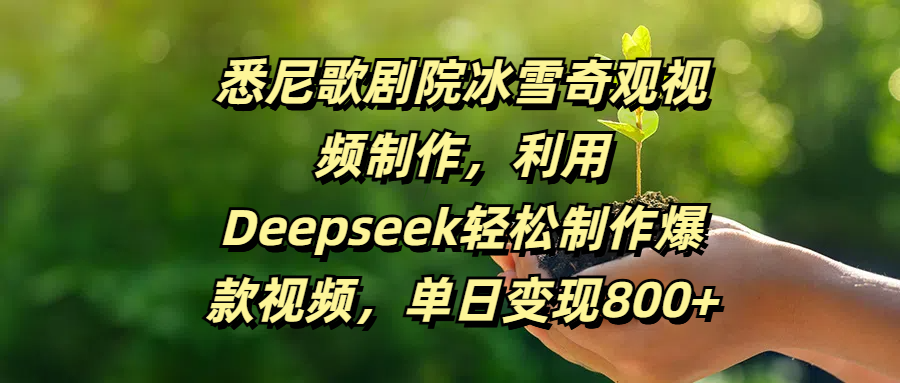 悉尼歌剧院冰雪奇观视频制作，利用Deepseek轻松制作爆款视频，单日变现800+-思维屋-分享无限项目创意