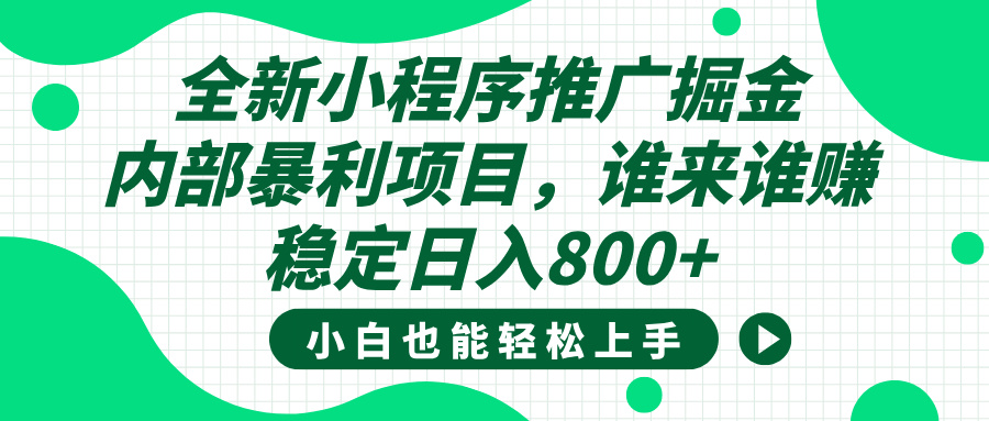 全新小程序推广掘金，内部暴利项目，小白轻松上手，稳定日入800+-思维屋-分享无限项目创意