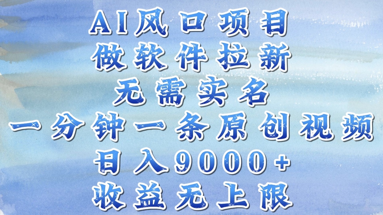 AI风口项目，做软件拉新，无需实名，一分钟一条原创视频，日入9000+，收益无上限-思维屋-分享无限项目创意