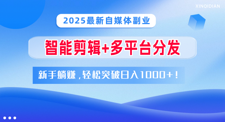 2025最新自媒体副业！智能剪辑+多平台分发，新手躺赚，轻松突破日入1000+！-思维屋-分享无限项目创意