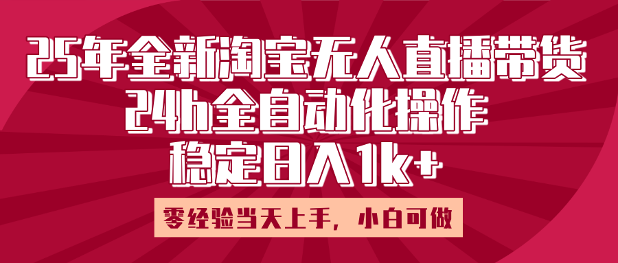 25年全新淘宝无人直播，全自动化操作，零经验当天上手，日入1k+-思维屋-分享无限项目创意