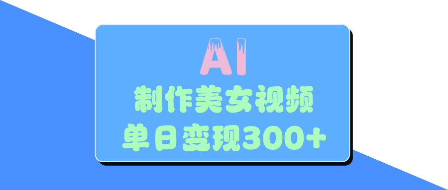 AI美女生成视频，单日变现300+-思维屋-分享无限项目创意