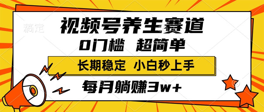视频号养生赛道，一条视频2000+，超简单，小白轻松月入3w+，长期稳定-思维屋-分享无限项目创意