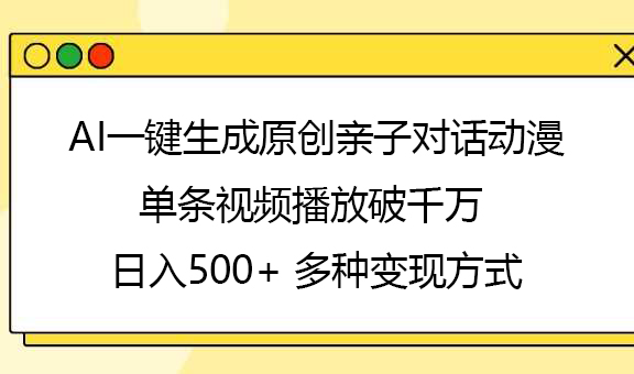 AI一键生成原创亲子对话动漫，单条视频播放破千万 ，日入500+，多种变现方式-思维屋-分享无限项目创意