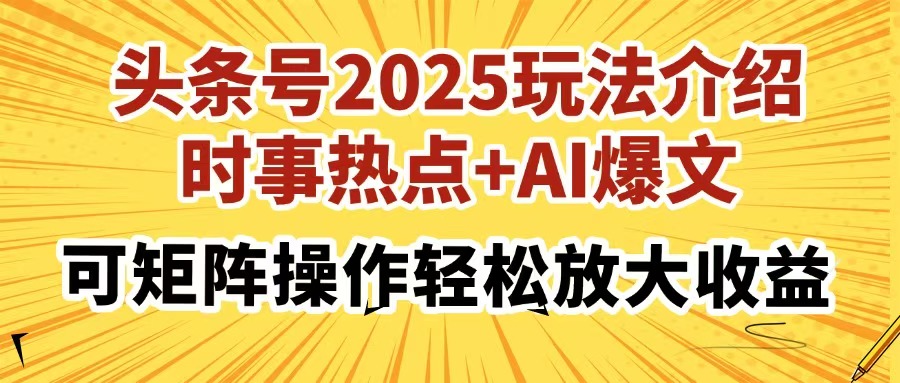 头条号2025玩法介绍，时事热点+AI爆文，可矩阵操作轻松放大收益-思维屋-分享无限项目创意
