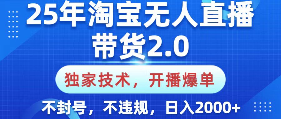 25年淘宝无人直播带货2.0，独家技术，开播爆单，纯小白易上手，不封号，不违规，，日入2000+-思维屋-分享无限项目创意