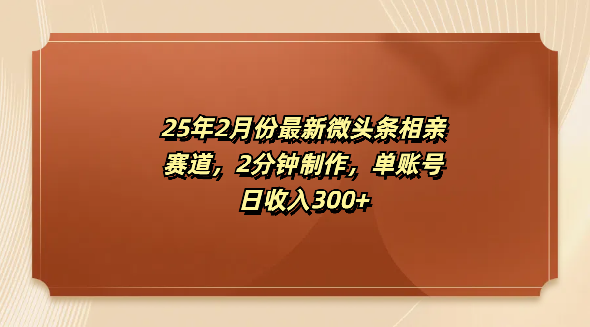 最新微头条相亲赛道，2分钟制作，单账号日收入300+-思维屋-分享无限项目创意