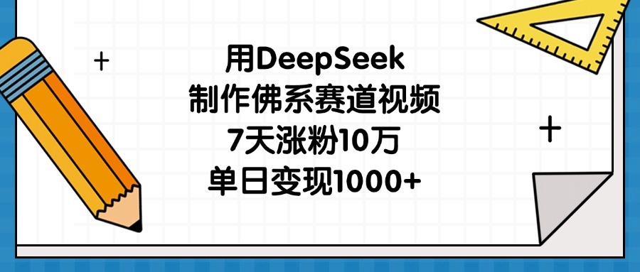 用DeepSeek制作佛系赛道视频，7天涨粉10万，单日变现1000+-思维屋-分享无限项目创意