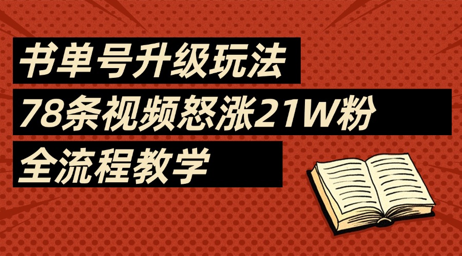 2025书单号最新玩法，78条视频怒涨21w粉，无保留教学附模板-思维屋-分享无限项目创意