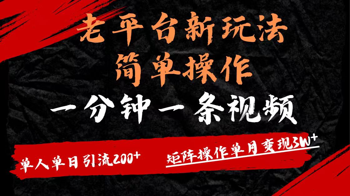 老平台，新玩法，简单操作，一分钟一条视频，单人单人引流200+矩阵操作，单月变现3W-思维屋-分享无限项目创意