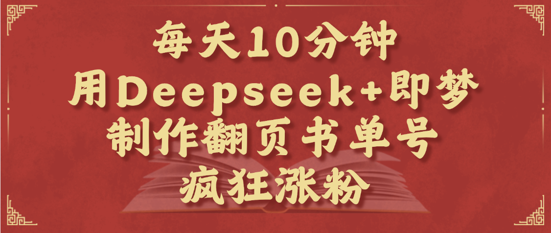 每天十分钟,用Deepseek+即梦,制作翻页书单号,疯狂涨粉,单日变现1000+-思维屋-分享无限项目创意