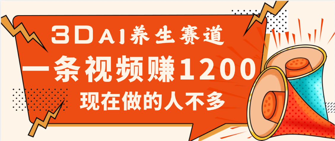 3DAI养生赛道，一条视频赚了1200，新蓝海，目前做的人不多-思维屋-分享无限项目创意