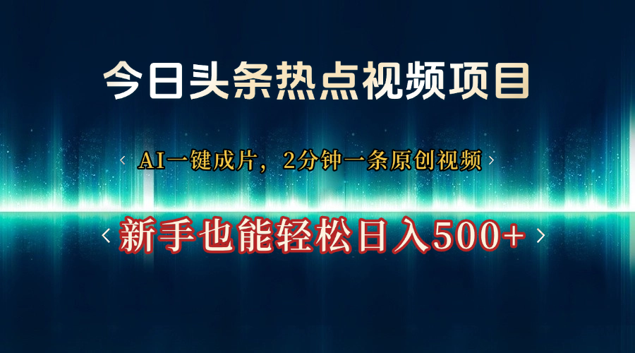 今日头条热点视频项目， AI一键成片，2分钟一条原创视频，新手也能轻松日入500+-思维屋-分享无限项目创意