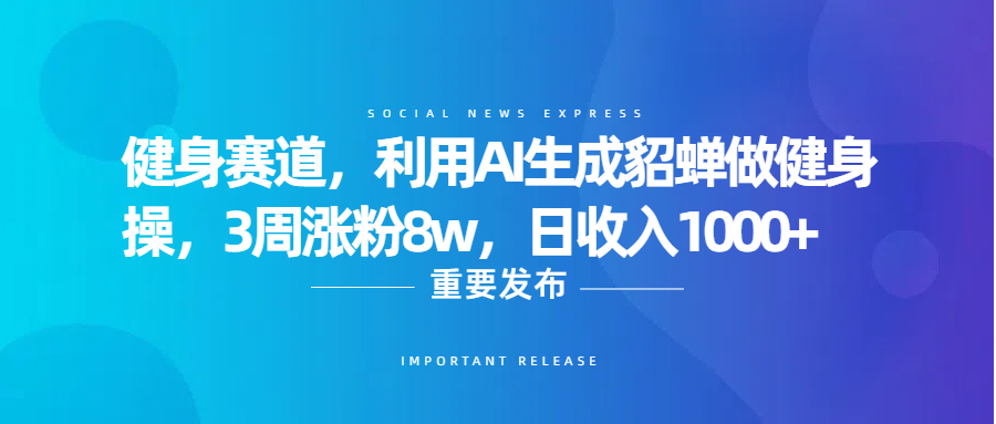 健身赛道，利用AI生成貂蝉做健身操，3周涨粉8w，日收入1000+-思维屋-分享无限项目创意