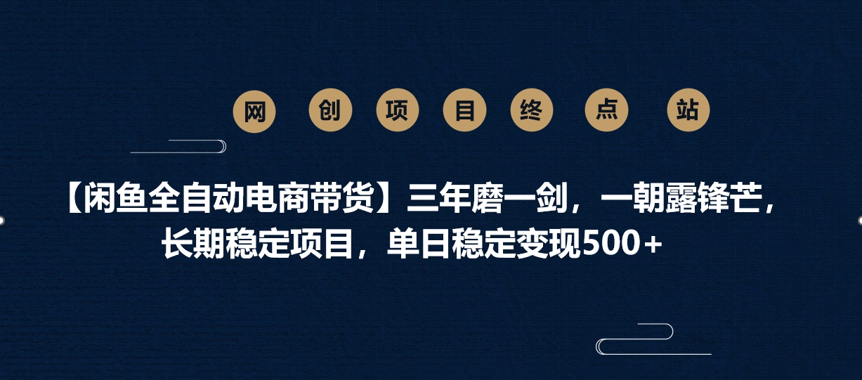 【闲鱼全自动电商带货】三年磨一剑，一朝露锋芒，长期稳定项目，单日稳定变现500+-思维屋-分享无限项目创意
