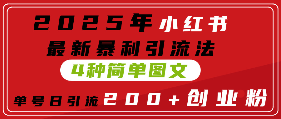 2025年小红书最新暴利引流法，4种简单图文，单号日引流200+创业粉(附无脑抄模板）-思维屋-分享无限项目创意