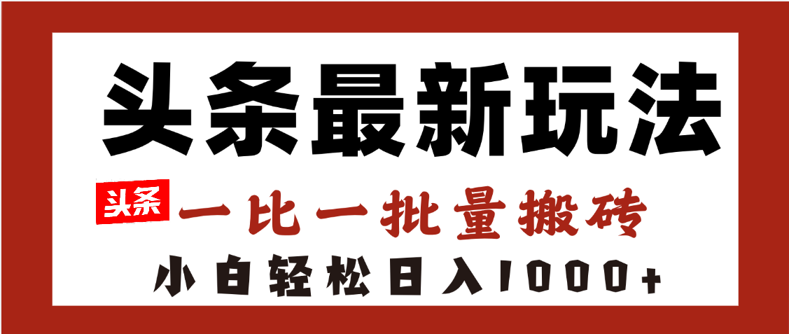 头条最新玩法，一比一批量搬砖，小白轻松日入1000+-思维屋-分享无限项目创意
