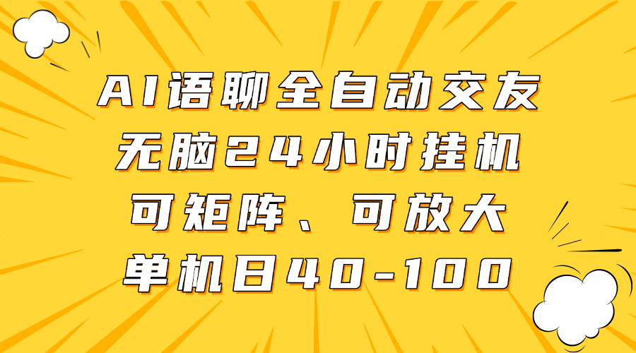 AI语聊全自动交友，无脑24小时挂机可矩阵、单机日40-100，可放大-思维屋-分享无限项目创意