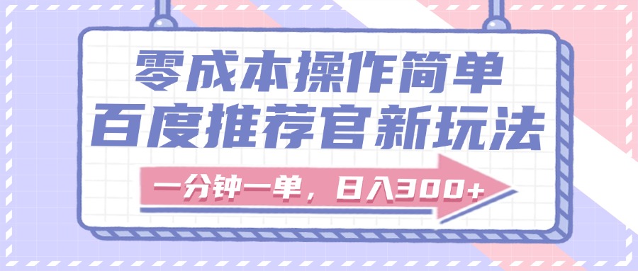 百度推荐官新玩法，零成本操作简单，一分钟一单，日入300+-思维屋-分享无限项目创意