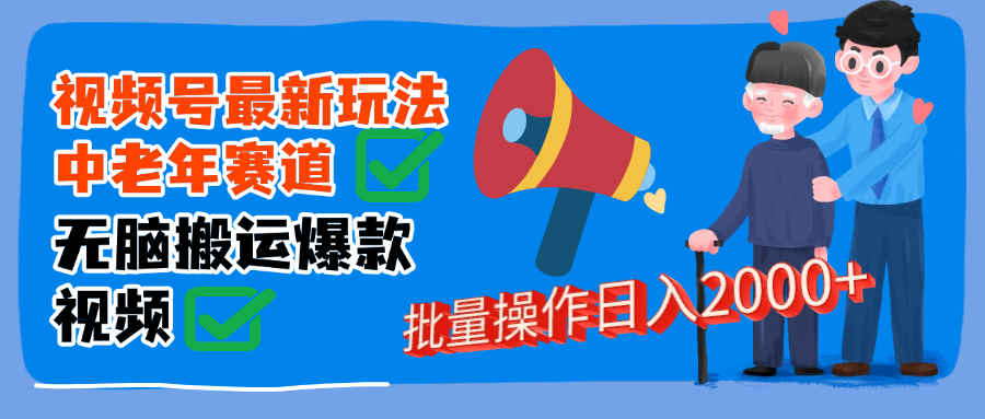 视频号中老年赛道无脑搬运日入2000➕-思维屋-分享无限项目创意