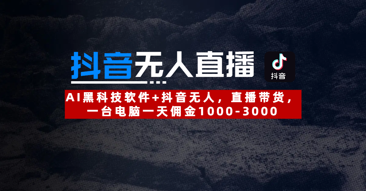 【抖音无人直播】AI黑科技软件+抖音无人直播带货，一台电脑一天佣金1000-3000-思维屋-分享无限项目创意