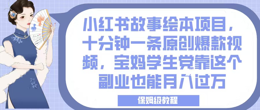 小红书故事绘本项目，十分钟一条原创爆款视频，宝妈学生党靠这个副业也能月入过万，保姆级教程-思维屋-分享无限项目创意