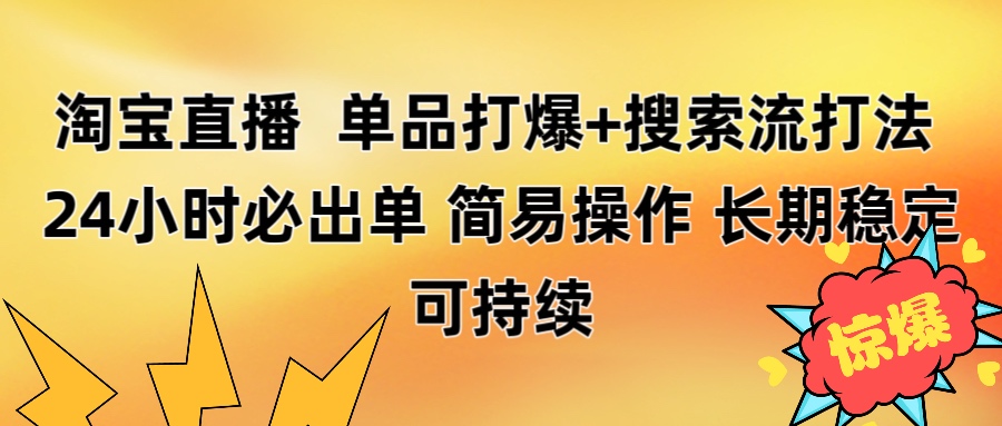 淘宝直播带货 单品打爆+搜索流打法 24小时必出单-思维屋-分享无限项目创意
