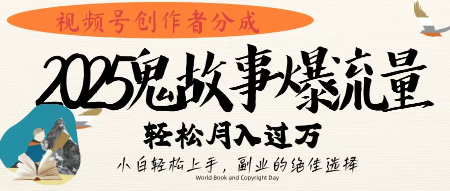 视频号创作者分成，2025年鬼故事爆流量，小白轻松上手，副业的绝佳选择，轻松月入过万-思维屋-分享无限项目创意