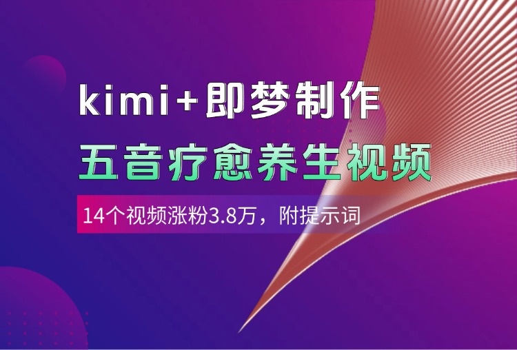 kimi+即梦制作AI五音疗愈养生视频，14个视频涨粉3.8万，多种变现方式，附提示词-思维屋-分享无限项目创意